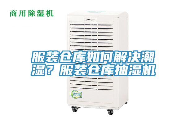 服装仓库如何解决潮湿？服装仓库抽湿机