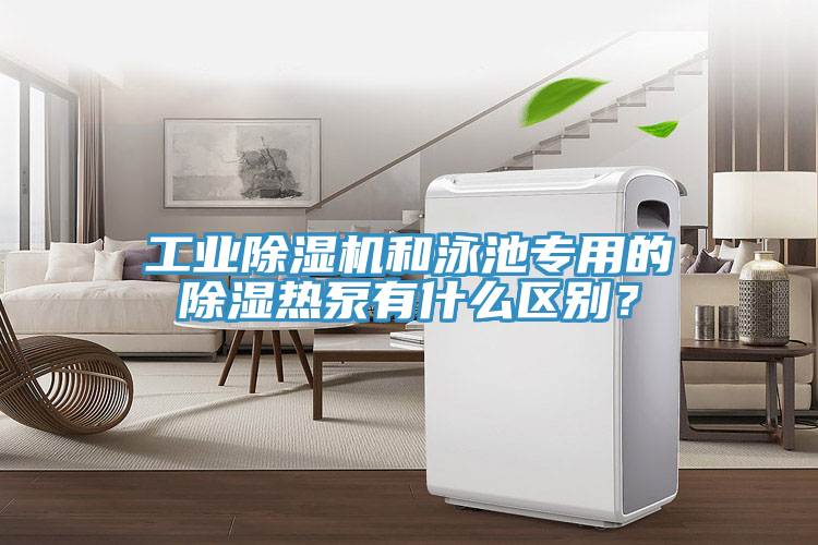 工业粉色应用黄色软件和泳池专用的除湿热泵有什么区别？