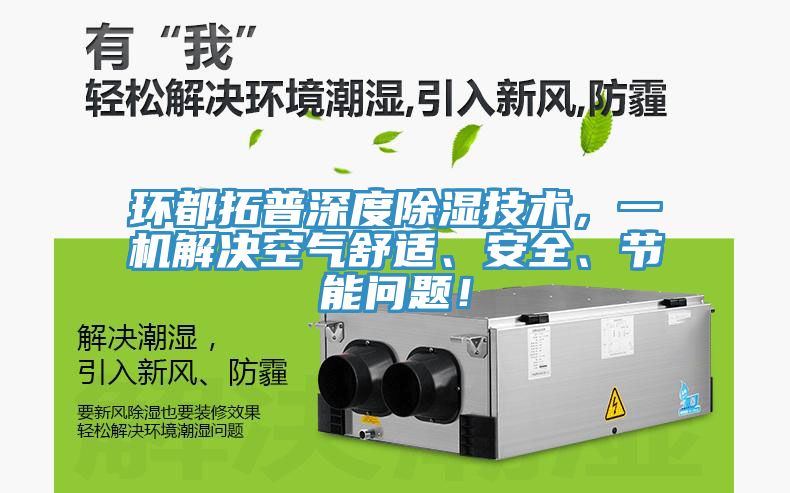 环都拓普深度除湿技术，一机解决空气舒适、安全、节能问题！