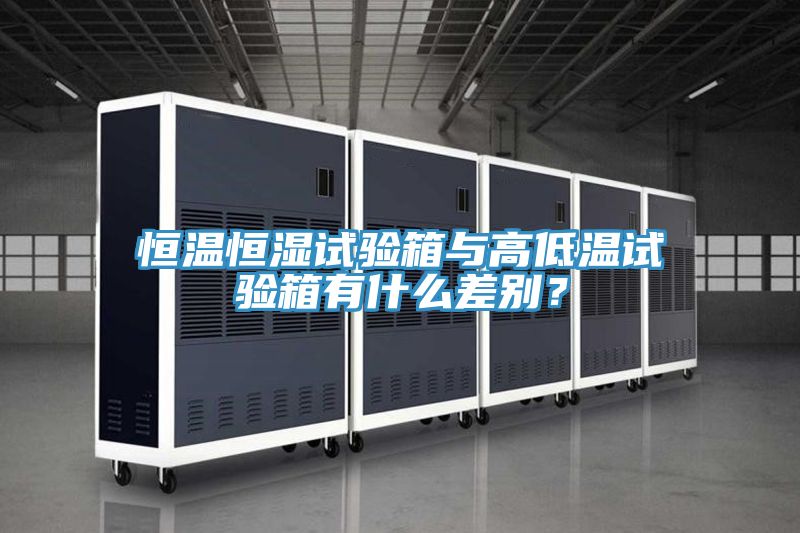恒温恒湿试验箱与高低温试验箱有什么差别？