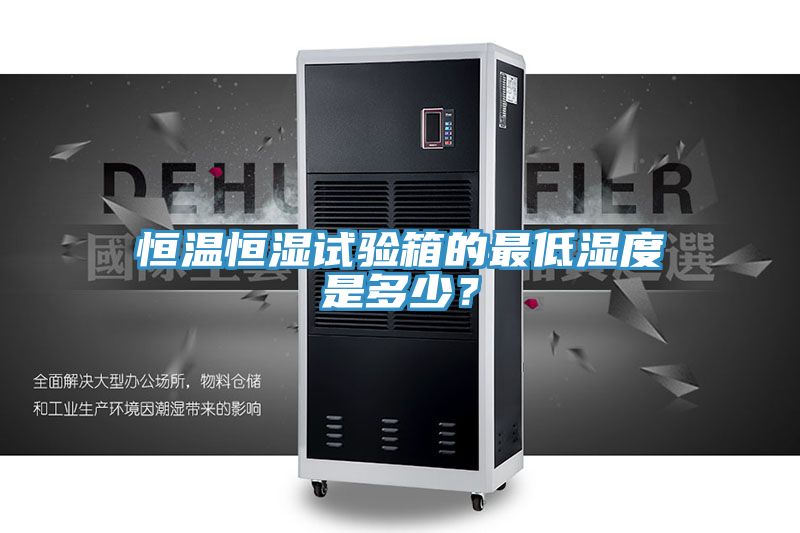 恒温恒湿试验箱的最低湿度是多少？