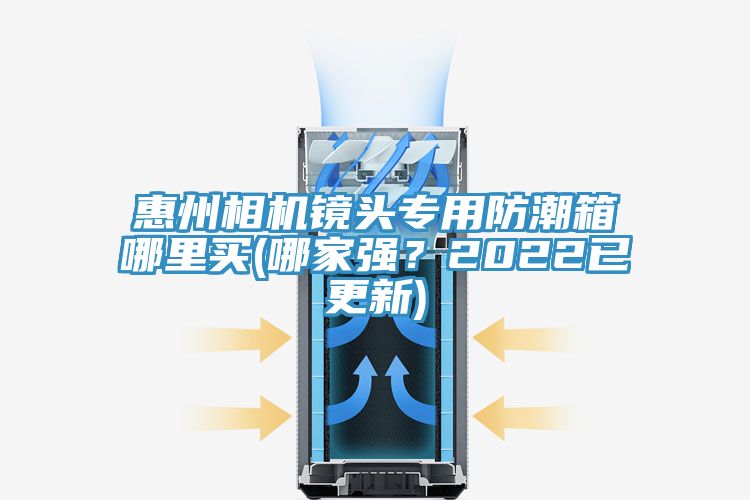 惠州相机镜头专用防潮箱哪里买(哪家强？2022已更新)