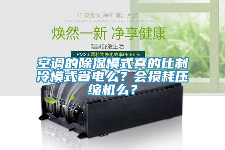 空调的除湿模式真的比制冷模式省电么？会损耗压缩机么？