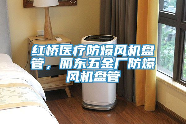 红桥医疗防爆风机盘管，丽东五金厂防爆风机盘管