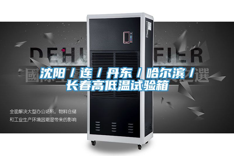 沈阳/连/丹东/哈尔滨/长春高低温试验箱