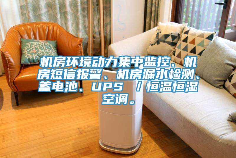 机房环境动力集中监控、机房短信报警、机房漏水检测、蓄电池、UPS ／恒温恒湿空调。