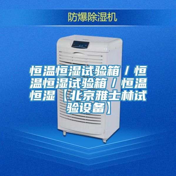 恒温恒湿试验箱/恒温恒湿试验箱/恒温恒湿【北京雅士林试验设备】