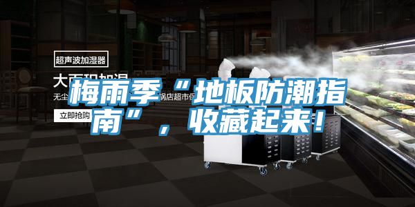 梅雨季“地板防潮指南”，收藏起来！