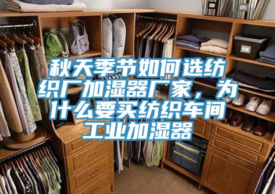 秋天季节如何选纺织厂加湿器厂家，为什么要买纺织车间工业加湿器