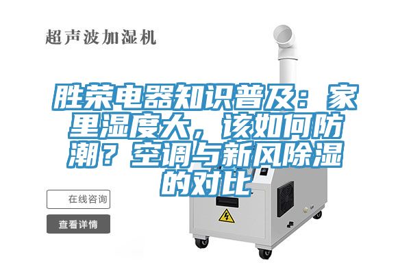 胜荣电器知识普及：家里湿度大，该如何防潮？空调与新风除湿的对比