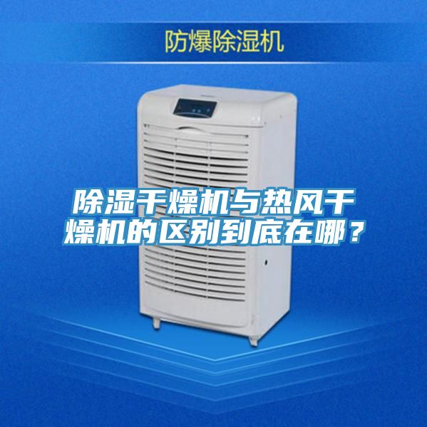 除湿干燥机与热风干燥机的区别到底在哪？