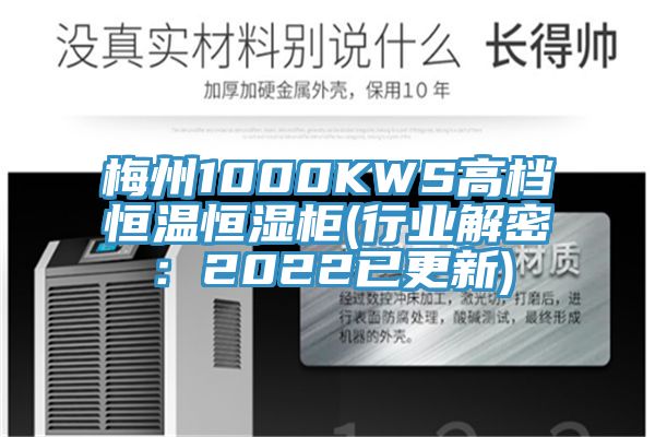 梅州1000KWS高档恒温恒湿柜(行业解密：2022已更新)