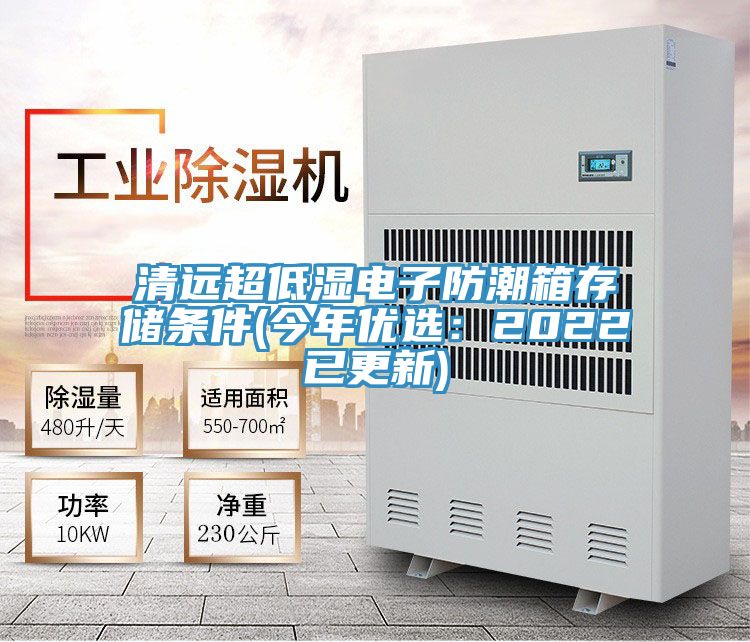 清远超低湿电子防潮箱存储条件(今年优选：2022已更新)