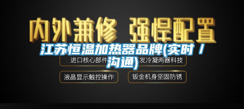 江苏恒温加热器品牌(实时/沟通)