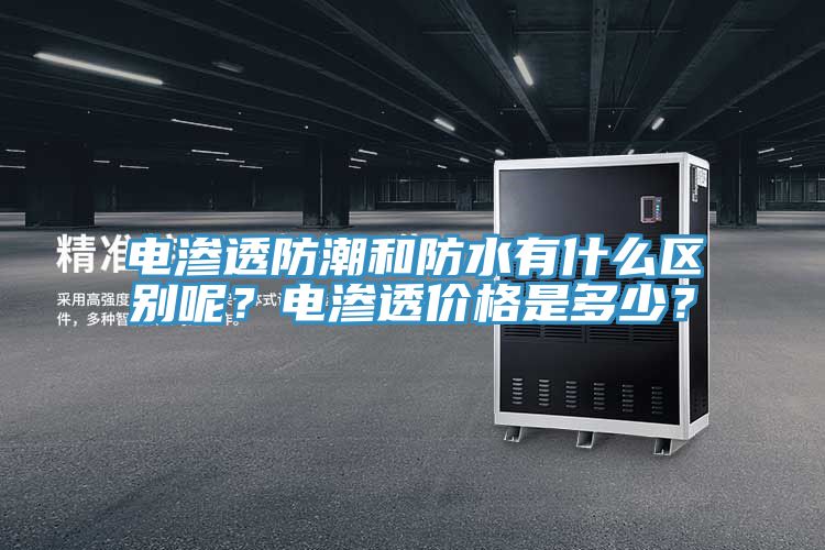 电渗透防潮和防水有什么区别呢？电渗透价格是多少？