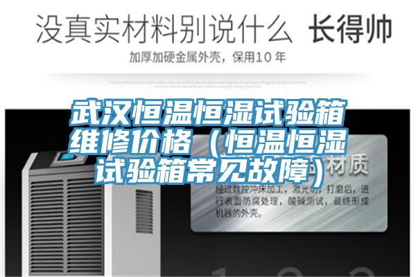 武汉恒温恒湿试验箱维修价格(恒温恒湿试验箱常见故障)