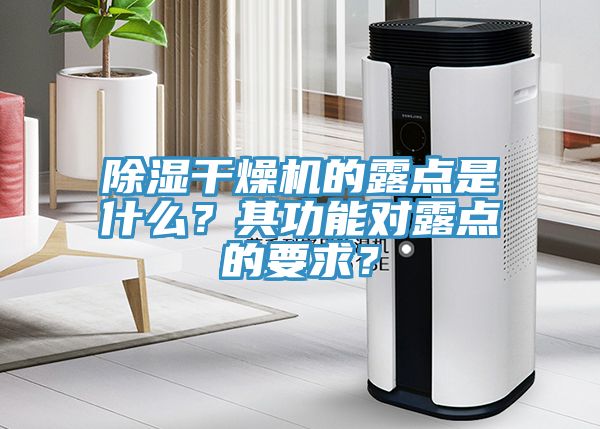 除湿干燥机的露点是什么？其功能对露点的要求？