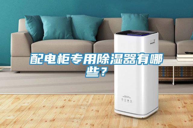 配电柜专用除湿器有哪些？