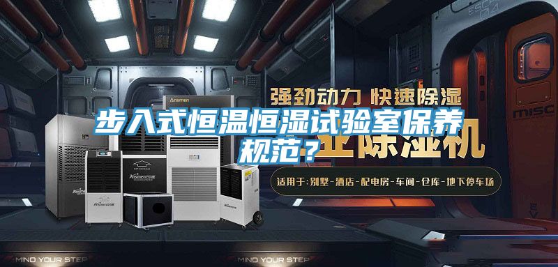 步入式恒温恒湿试验室保养规范？