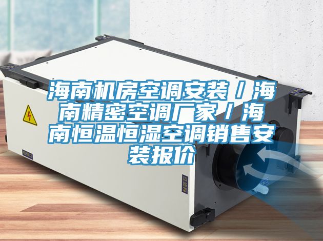 海南机房空调安装/海南精密空调厂家/海南恒温恒湿空调销售安装报价
