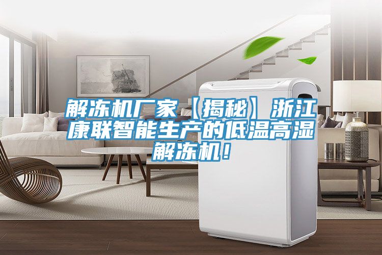 解冻机厂家【揭秘】浙江康联智能生产的低温高湿解冻机！