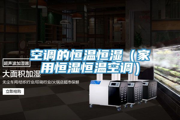 空调的恒温恒湿(家用恒湿恒温空调)